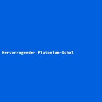 Hervorragender Plutonium-Schal