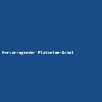 Hervorragender Plutonium-Schal