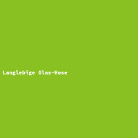 Langlebige Glas-Hose