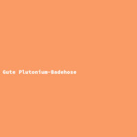 Gute Plutonium-Badehose