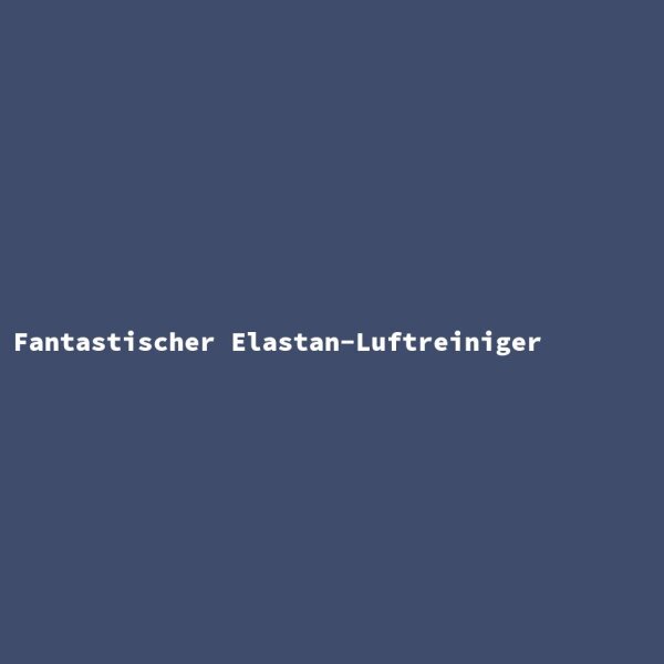 Fantastischer Elastan-Luftreiniger