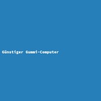 Günstiger Gummi-Computer