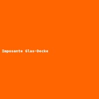 Imposante Glas-Decke